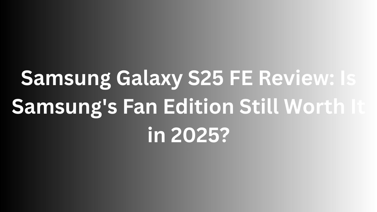 Samsung Galaxy S25 FE Review