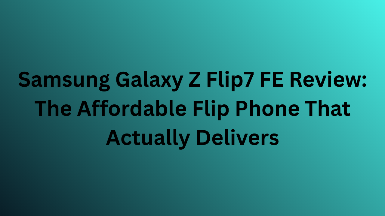 Samsung Galaxy Z Flip7 FE Review