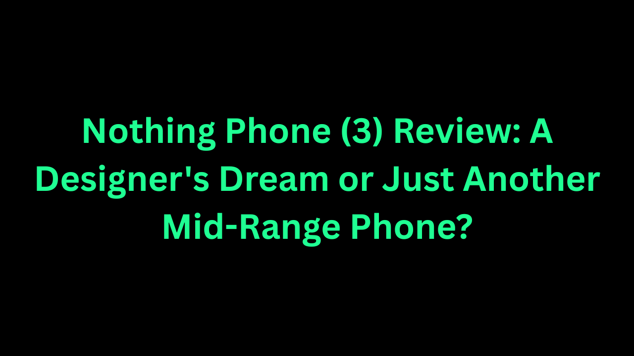 Nothing Phone (3) Review
