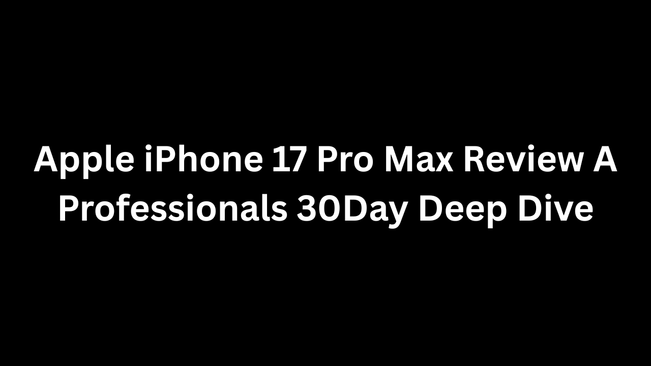 Apple iPhone 17 Pro Max Review