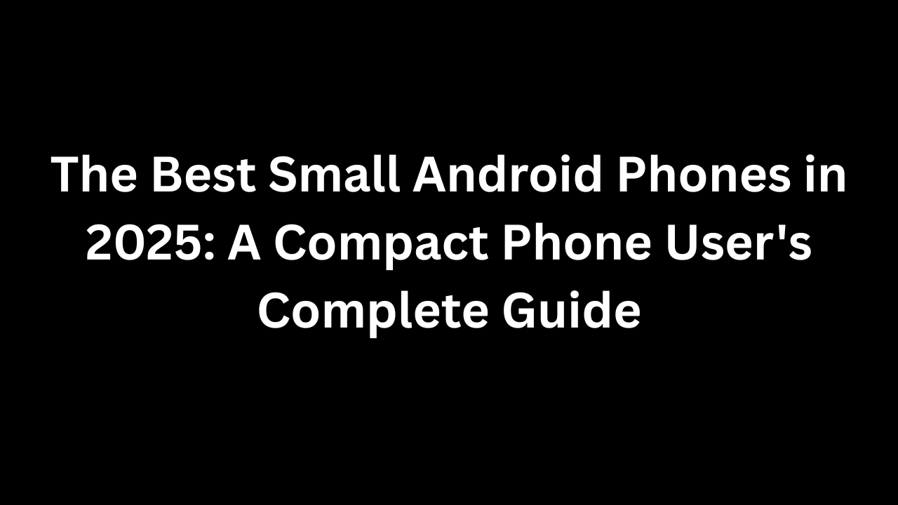 The Best Small Android Phones in 2025